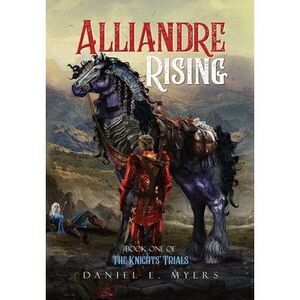 Alliandre Rising: Book I of The Knights' Trials -- Myers